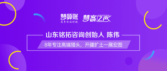 慧客之声|山东铭拓咨询创始人陈伟:8年专注高端猎头,开疆扩土一展宏图 慧客之声|山东铭拓咨询创始人陈伟:8年专注高端猎头,开疆扩土一展宏图
